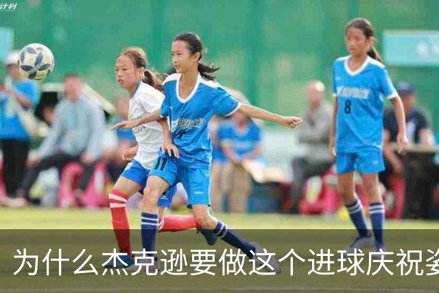 为什么杰克逊要做这个进球庆祝姿势？