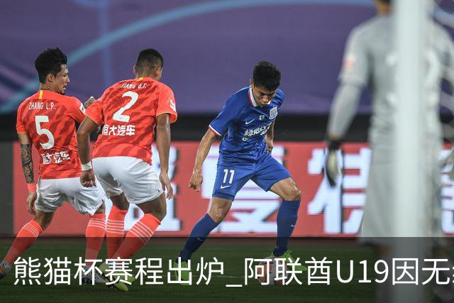 熊猫杯赛程出炉 阿联酋U19因无缘U20亚洲杯解散