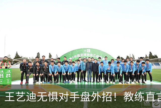 王艺迪无惧对手盘外招！教练直言把她当笑话看，成功和陈幸同会师