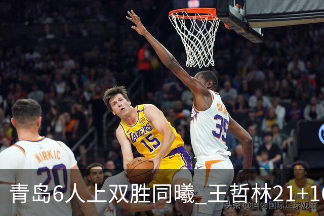 青岛6人上双胜同曦 王哲林21+16上海加时告负