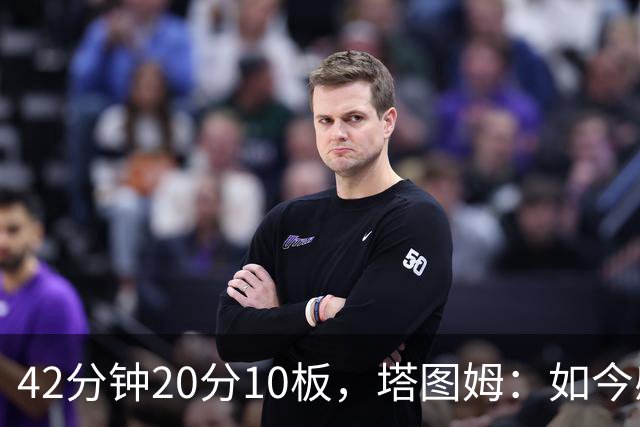 42分钟20分10板，塔图姆：如今感觉和上赛季复出完全不同